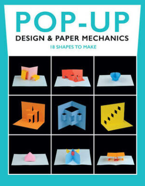 Pop-Up Design and Paper Mechanics: 18 Shapes to Make