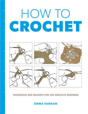 How to Crochet: Techniques and Projects for the