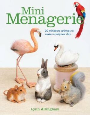 Mini Menagerie: 20 Miniature Animals to Make in Polymer Clay