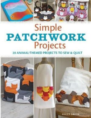 Simple Patchwork Projects: 20 Animal-Themed Projects to Sew and Quilt