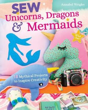 Sew Unicorns, Dragons & Mermaids, What Fun!